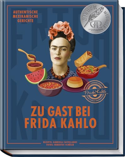 Zu Gast bei Frida Kahlo: Authentische mexikanische Gerichte inspiriert von der Ikone Frida Kahlo – Frühstück, Street Food, Tacos, Tostadas, Mole, Süßspeisen, Cocktails und vieles mehr