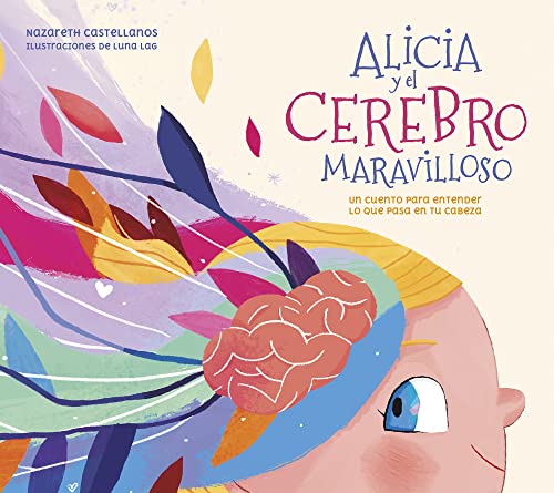 Alicia y el cerebro maravilloso: Un cuento para entender lo que pasa en tu cabeza (Pequeños curiosos)