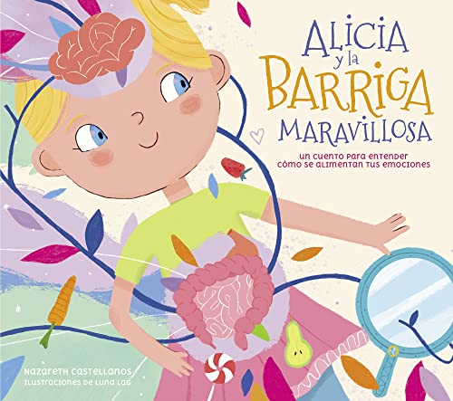 Alicia y la barriga maravillosa: Un cuento para entender cómo se alimentan tus emociones (Pequeños curiosos)