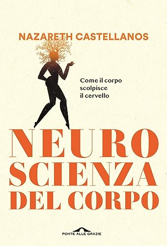 Neuroscienza del corpo. Come il corpo scolpisce il cervello (Saggi) von Ponte alle Grazie