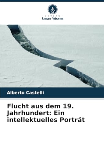 Flucht aus dem 19. Jahrhundert: Ein intellektuelles Porträt von Verlag Unser Wissen