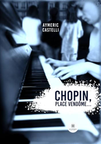 Chopin, Place Vendôme... von Le Lys Bleu Editions
