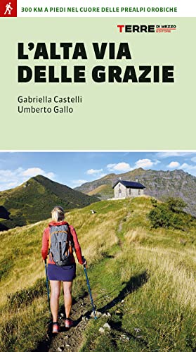 L'Alta Via delle Grazie. 300 km a piedi nel cuore delle Alpi Orobie (Percorsi) von Terre di Mezzo