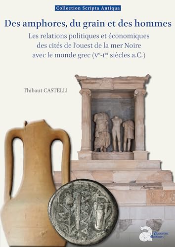 Des amphores, du grain et des hommes: Les relations politiques et économiques des cités de l'ouest de la mer Noire avec le monde grec (Ve-Ier siècles a.C.) von AUSONIUS