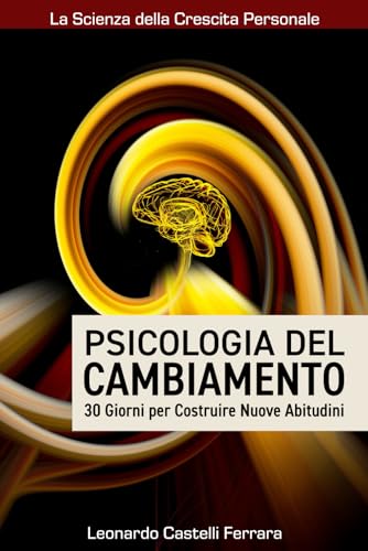 Psicologia del Cambiamento: 30 Giorni per Costruire Nuove Abitudini: Una guida pratica per superare la procrastinazione, creare nuove abitudini e ... vita (La Scienza della Crescita Personale) von Independently published