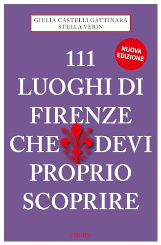 111 Luoghi di Firenze che devi proprio scoprire (Le guide 111) von LE GUIDE 111