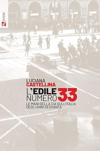L'edile numero 33. Le mani della Cia sull'Italia degli anni Sessanta (Storia e memoria)