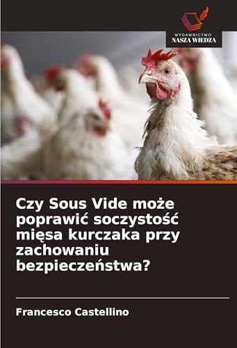 Czy Sous Vide mo¿e poprawi¿ soczysto¿¿ mi¿sa kurczaka przy zachowaniu bezpiecze¿stwa? von Wydawnictwo Nasza Wiedza