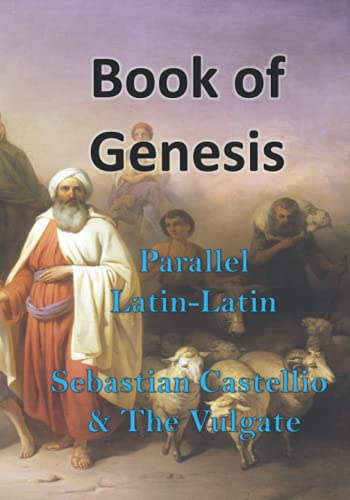 Book of Genesis: Parallel Latin-Latin: Sebastian Castellio's and the Vulgate.