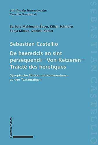 De haereticis an sint persequendi (1554) Von Ketzeren (1555) Traicté des heretiques (1557): Synoptische Edition mit Kommentaren zu den Textauszügen ... der Internationalen Castellio Gesellschaft) von Schwabe Verlag Basel