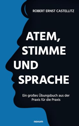 Atem, Stimme und Sprache: Ein großes Übungsbuch aus der Praxis für die Praxis von novum Verlag