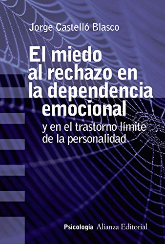 El miedo al rechazo en la dependencia emocional : y en el trastorno límite de la personalidad (Alianza Ensayo)
