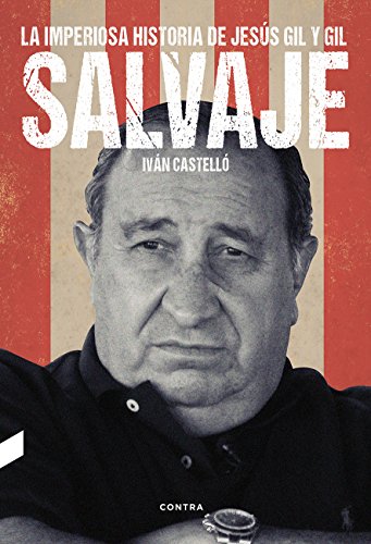 Salvaje : la imperiosa historia de Jesús Gil y Gil