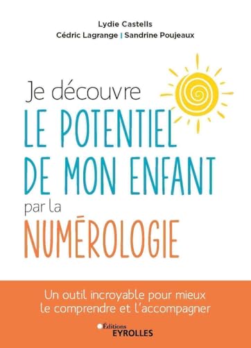 Je découvre le potentiel de mon enfant par la numérologie: Un outil incroyable pour mieux le comprendre et l'accompagner von EYROLLES