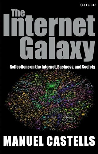 The Internet Galaxy: Reflections on the Internet, Business, and Society (Clarendon Lectures in Management Studies)