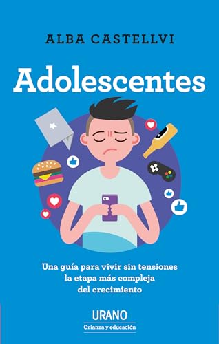 Adolescentes: Una guía para vivir sin tensiones la etapa más compleja del crecimiento (Urano Crianza y Educación)