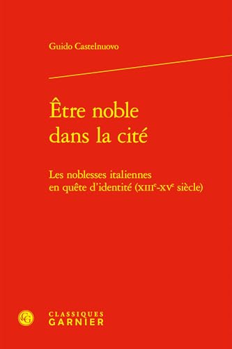 Etre Noble Dans La Cite: Les Noblesses Italiennes En Quete D'identite (Xiiie-xve Siecle) (Bibliotheque d'histoire medievale, 12) von Classiques Garnier Multimedia