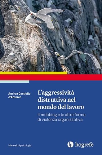 L'aggressività distruttiva nel mondo del lavoro. Il mobbing e le altre forme di violenza organizzativa (Manuali di psicologia) von Hogrefe