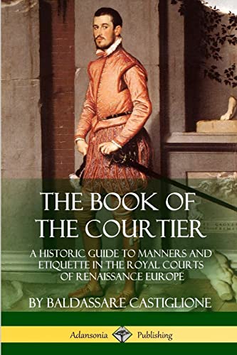 The Book of the Courtier: A Historic Guide to Manners and Etiquette in the Royal Courts of Renaissance Europe von Lulu