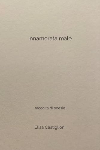 Innamorata male: raccolta di poesie von Independently published
