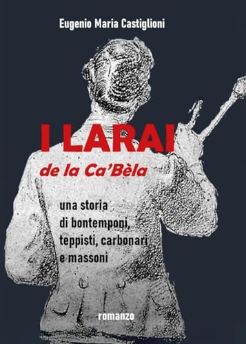 I Larai e la Ca' Bèla. Una storia di bontemponi, teppisti, carbonari e massoni von Youcanprint
