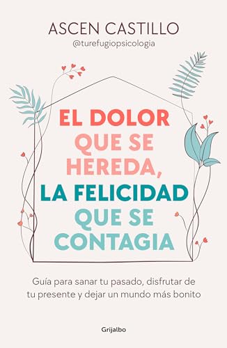 El dolor que se hereda, la felicidad que se contagia: Guía para sanar tu pasado, disfrutar de tu presente y dejar un mundo más bonito (Crecimiento personal)