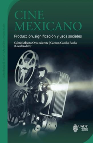 Cine mexicano: Producción, significación y usos sociales von Universidad Autónoma de Yucatán