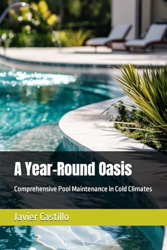 A Year-Round Oasis: Comprehensive Pool Maintenance in Cold Climates (Home Maintenance) von Independently published