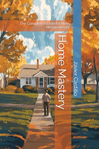 Home Mastery: The Complete Guide for New Homeowners (Home Maintenance) von Independently published