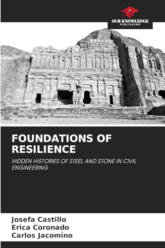 FOUNDATIONS OF RESILIENCE: HIDDEN HISTORIES OF STEEL AND STONE IN CIVIL ENGINEERING von Our Knowledge Publishing