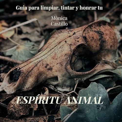 Espíritu Animal: Guia para limpiar, tintar y honrar tu Oráculo de Huesos y Encantes Espíritu Animal: Guia para limpiar, tintar y honrar tu Oráculo de Huesos y Encantes
