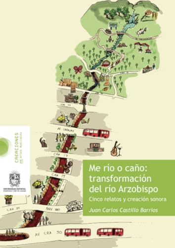Me río o caño: transformación del río Arzobispo: Cinco relatos y creación sonora von Universidad Distrital Francisco José de Caldas