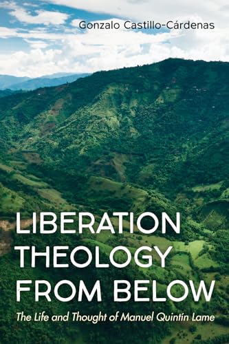 Liberation Theology from Below: The Life and Thought of Manuel Quintin Lame: The Life and Thought of Manuel Quintín Lame von Wipf and Stock