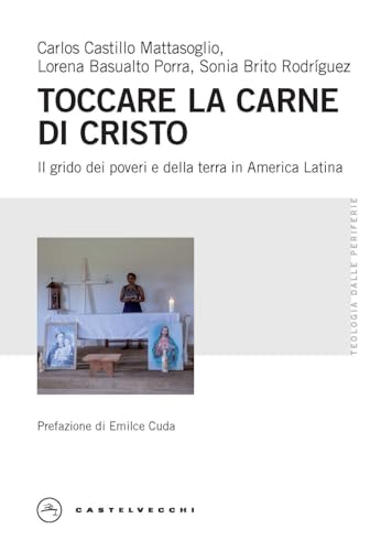 Toccare la carne di Cristo. Il grido dei poveri e della terra in America Latina (Teologia dalle periferie) von Castelvecchi