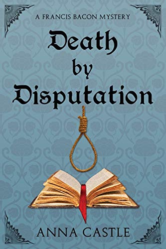 Death by Disputation: A Francis Bacon Mystery von Anna Castle