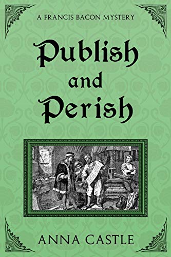 Publish and Perish: A Francis Bacon Mystery von Anna Castle