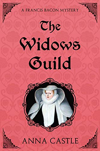 The Widows Guild: A Francis Bacon Mystery von Anna Castle
