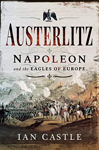 Austerlitz: Napoleon and the Eagles of Europe