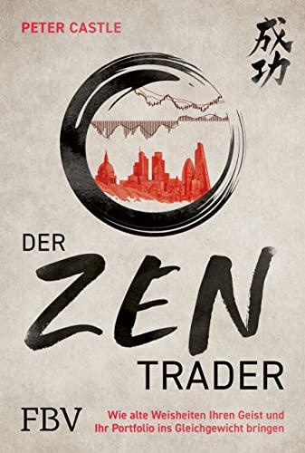 Der Zen-Trader: Wie alte Weisheiten Ihren Geist und Ihr Portfolio ins Gleichgewicht bringen von FinanzBuch Verlag