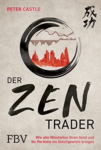Der Zen-Trader: Wie alte Weisheiten Ihren Geist und Ihr Portfolio ins Gleichgewicht bringen Der Zen-Trader: Wie alte Weisheiten Ihren Geist und Ihr Portfolio ins Gleichgewicht bringen