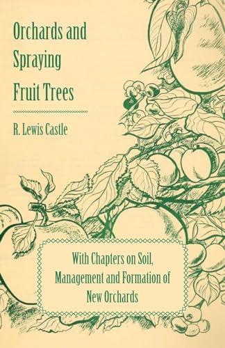 Orchards and Spraying Fruit Trees: With Chapters on Soil, Management and Formation of New Orchards