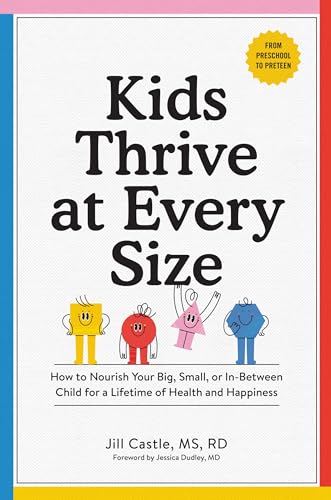 Kids Thrive at Every Size: How to Nourish Your Big, Small, or In-Between Child for a Lifetime of Health and Happiness von Workman Publishing