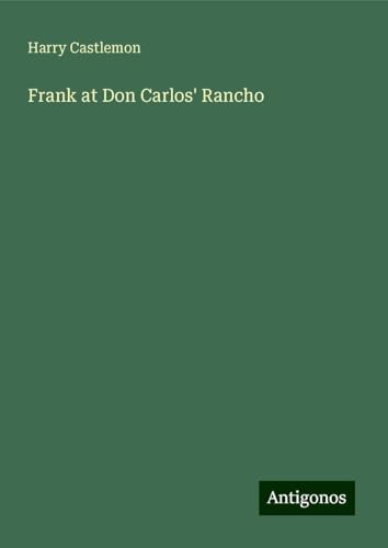 Frank at Don Carlos' Rancho Frank at Don Carlos' Rancho von Antigonos Verlag