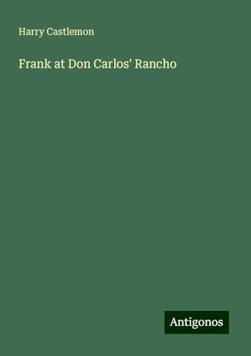 Frank at Don Carlos' Rancho Frank at Don Carlos' Rancho von Antigonos Verlag