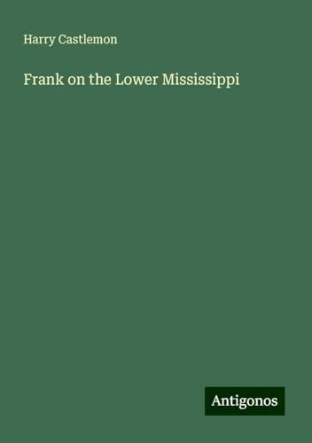 Frank on the Lower Mississippi Frank on the Lower Mississippi von Antigonos Verlag