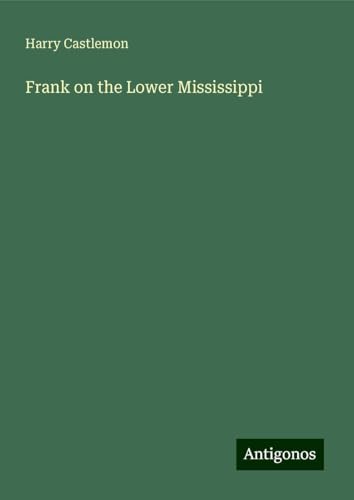 Frank on the Lower Mississippi Frank on the Lower Mississippi von Antigonos Verlag