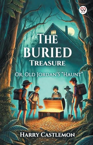 The Buried Treasure Or, Old Jordan'S "Haunt" The Buried Treasure Or, Old Jordan'S "Haunt" von Double 9 Books