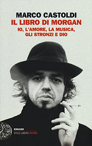 Il libro di Morgan. Io, l'amore, la musica, gli stronzi e Dio (Einaudi. Stile libero extra)