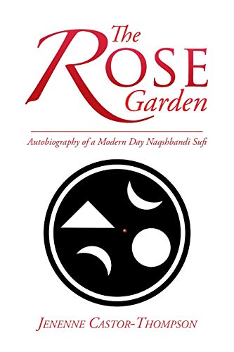 The Rose Garden: Autobiography of a Modern Day Naqshbandi Sufi von Xlibris