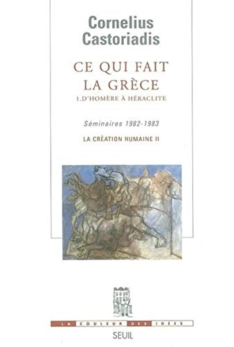 Ce qui fait la Grèce, 1 D'Homère à Héraclite: Séminaires 1982-1983. La création humaine II Ce qui fait la Grèce, 1 D'Homère à Héraclite: Séminaires 1982-1983. La création humaine II